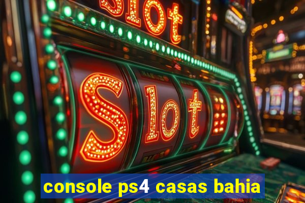 console ps4 casas bahia